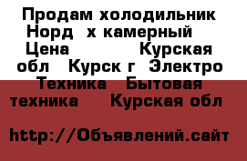 Продам холодильник Норд,2х камерный. › Цена ­ 5 000 - Курская обл., Курск г. Электро-Техника » Бытовая техника   . Курская обл.